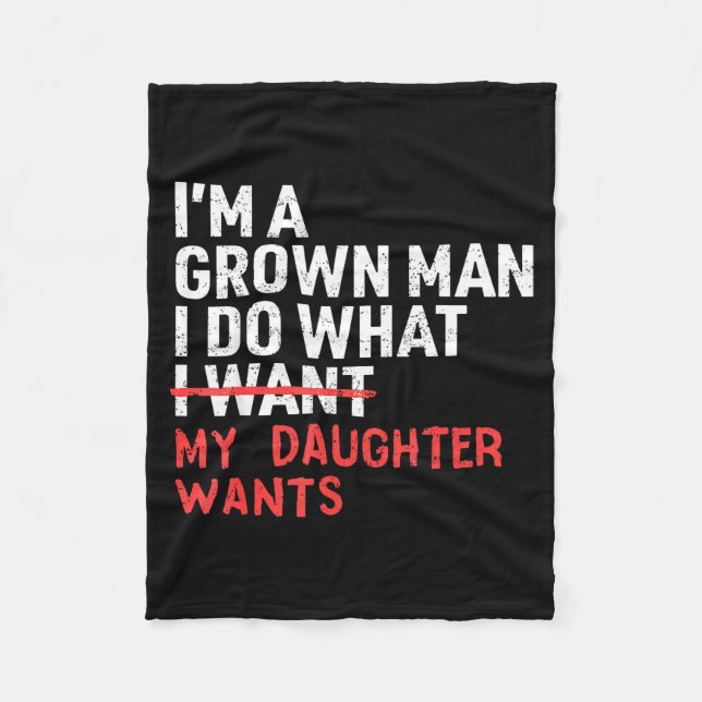 Funny Dad Father I'm A Grown Man I Do What My Daug Fleece Blanket (Front)