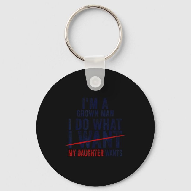 Funny Dad Father I'm A Grown Man I Do What My Daug Key Ring (Front)