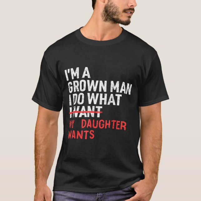 Funny Dad Father I'm A Grown Man I Do What My Daug T-Shirt (Front)