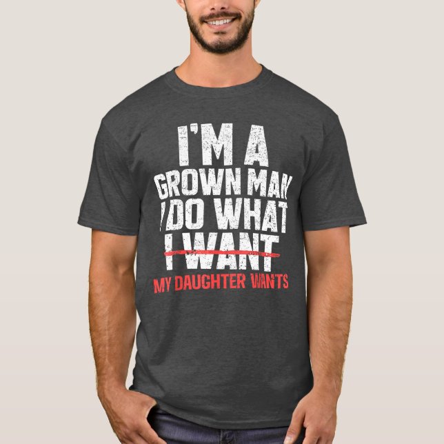 Funny Dad Father Im A Grown Man I Do What My Daugh T-Shirt (Front)