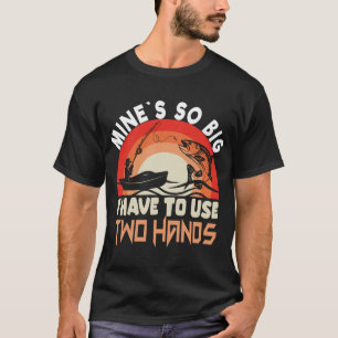 Funny Dad Fishing-Shirt Mine_s Big Use Two T-Shirt