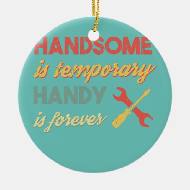Funny Dad Handsome is Temporary Handy is Forever Ceramic Ornament (Front)