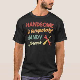 Funny Dad Handsome is Temporary, Handy is Forever T-Shirt