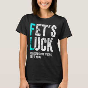 Funny Dad Joke Fet’s Luck You Read That Wrong Didn T-Shirt