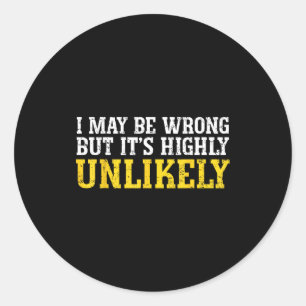 Funny Dad Mom I Might Be Wrong But It's Highly Unl Classic Round Sticker