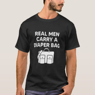 Funny Dad Quotes, Real Men Carry A Diaper Bag, New T-Shirt
