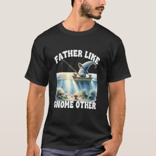 Funny Dad Saying Fathers Day Gnome For Dad Who Lik T-Shirt