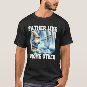 Funny Dad Saying For Men Fathers Day Fishing Gnome T-Shirt