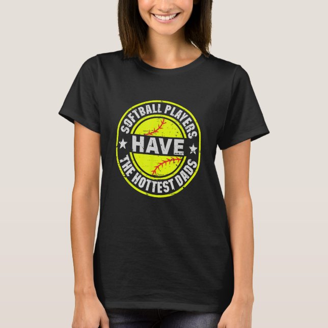 Funny Dad Softball Players Have The Hottest Dads F T-Shirt (Front)