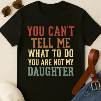 Funny Dad T-Shirt – 'You Can’t Tell Me What to Do,