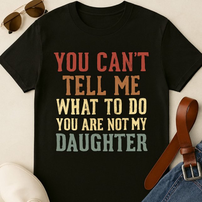 Funny Dad T-Shirt – 'You Can’t Tell Me What to Do, (Creator Uploaded)