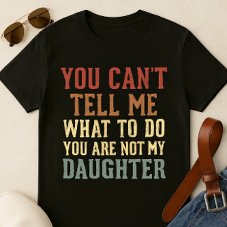 Funny Dad T-Shirt – 'You Can’t Tell Me What to Do,