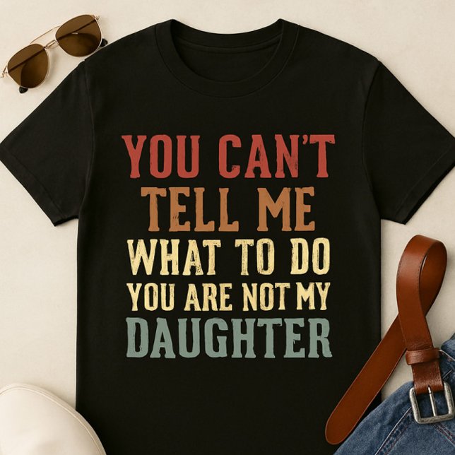 Funny Dad T-Shirt – 'You Can’t Tell Me What to Do, (Creator Uploaded)