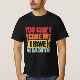Funny Dad  You Can't Scare Me I Have Two Daughters T-Shirt