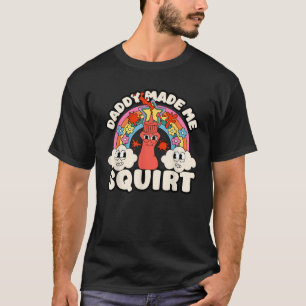 Funny Daddy Made Me Squirt Inappropriate Adult Ket T-Shirt