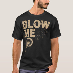 Funny Dandelion Blow Me Jokes Sarcastic Sayings T-Shirt