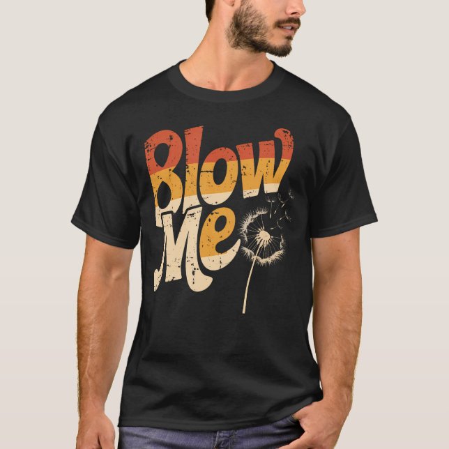 Funny Dandelion Blow Me Jokes Sarcastic Sayings T-Shirt (Front)
