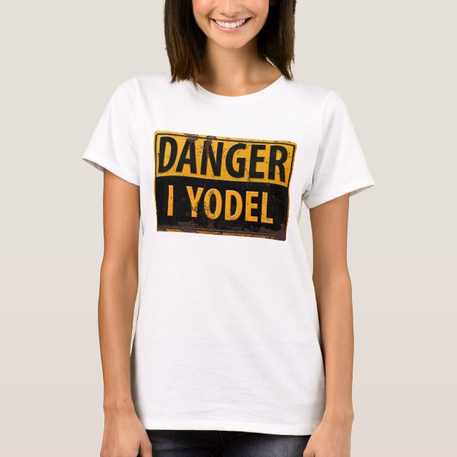 Funny, "DANGER, I Yodel" T-shirt Yodel-Ay-Ee-Oooo (Front)