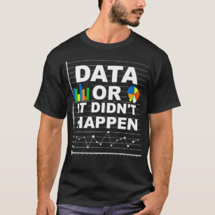 Funny Data Or It Didnt Happen  Cool Certified T-Shirt
