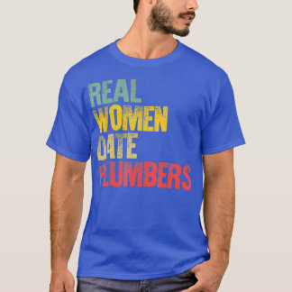 Funny Dating  Real Women Date Plumbers Gift T-Shirt