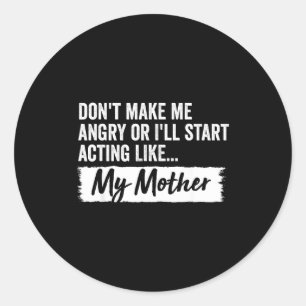 Funny Daughter Don't Make Me Angry Or I’ll Act Lik Classic Round Sticker