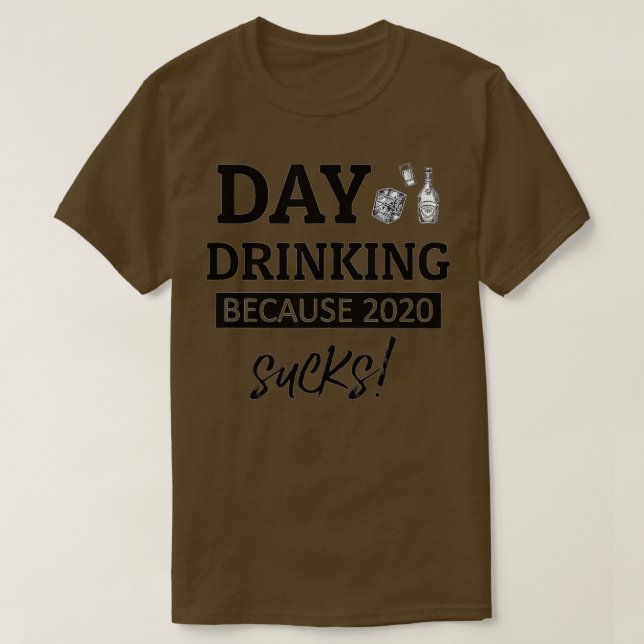 Funny day drinking because 2020 sucks  T-Shirt (Design Front)