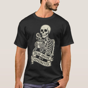 Funny "Dead Inside But Caffeinated" Skeleton  T-Shirt