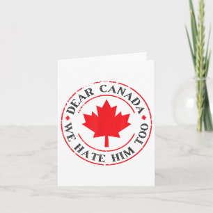 Funny Dear Canada We Hate Him Too  Card