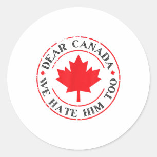 Funny Dear Canada We Hate Him Too Classic Round Sticker