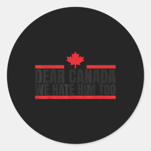 Funny Dear Canada We Hate Him Too Classic Round Sticker