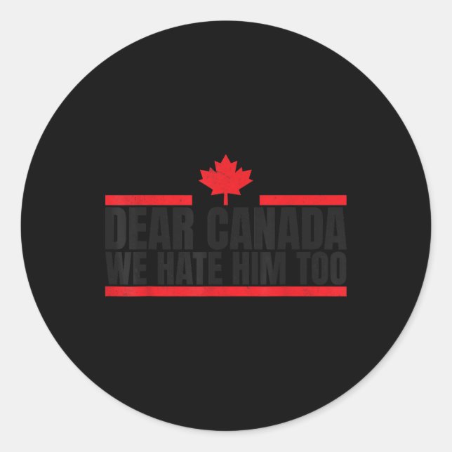 Funny Dear Canada We Hate Him Too  Classic Round Sticker (Front)