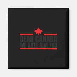 Funny Dear Canada We Hate Him Too  Magnet