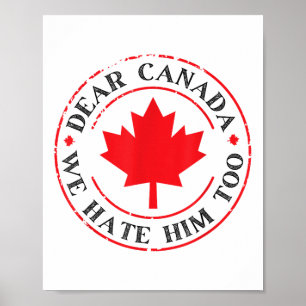 Funny Dear Canada We Hate Him Too Poster