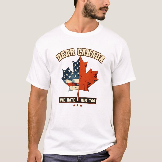 Funny Dear Canada We Hate Him Too T-Shirt (Front)