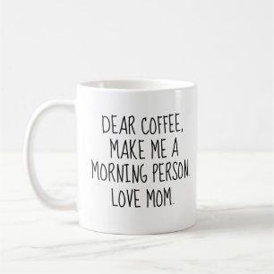 Funny 'Dear Coffee. Make Me a Morning Person. Coffee Mug