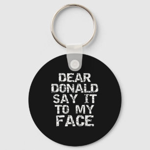 Funny Dear Donald Say It To My Face Election Quote Key Ring