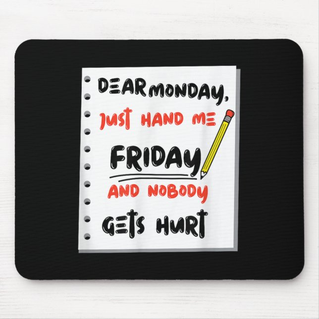 Funny Dear Monday Just Hand Me Friday And Nobody G Mouse Pad (Front)