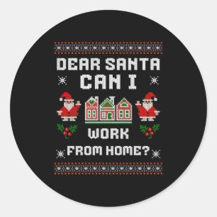 Funny Dear Santa Can I Work From Home Ugly Christm Classic Round Sticker