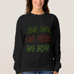 Funny Dear Santa Leave Presents Take Brother Xmas Sweatshirt