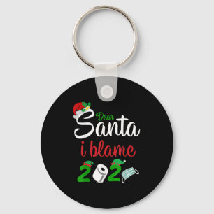Funny Dear Santa Quote 2020 Christmas I Blame 2020 Key Ring