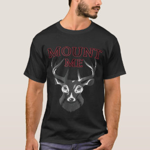 Funny Deer Hunting For Men Mount Me T-Shirt