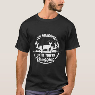 Funny Deer Hunting Tee No Bragging Until Your Drag