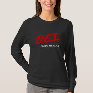 Funny DEI Made Me G.A.Y. LGBTQ Humour Political Pr T-Shirt