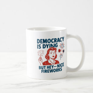 Funny Democracy Is Dying But Hey Nice Fireworks 4t Coffee Mug