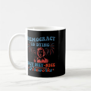 Funny Democracy Is Dying But Hey Nice Fireworks 4t Coffee Mug