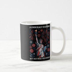Funny Democracy Is Dying But Hey Nice Fireworks 4t Coffee Mug