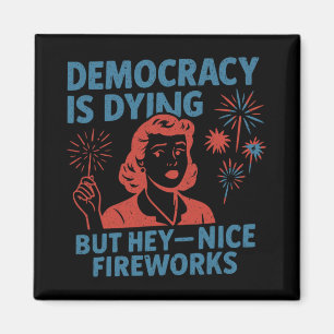 Funny Democracy Is Dying But Hey Nice Fireworks 4t Magnet