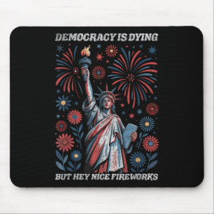 Funny Democracy Is Dying But Hey Nice Fireworks 4t Mouse Pad