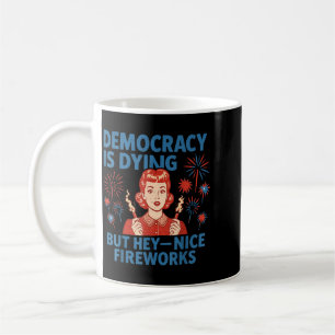 Funny Democracy Is Dying But Nice Fireworks 4th Of Coffee Mug