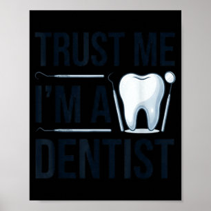 Funny dentist quote trust me im a dentist humour poster
